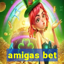 amigas bet